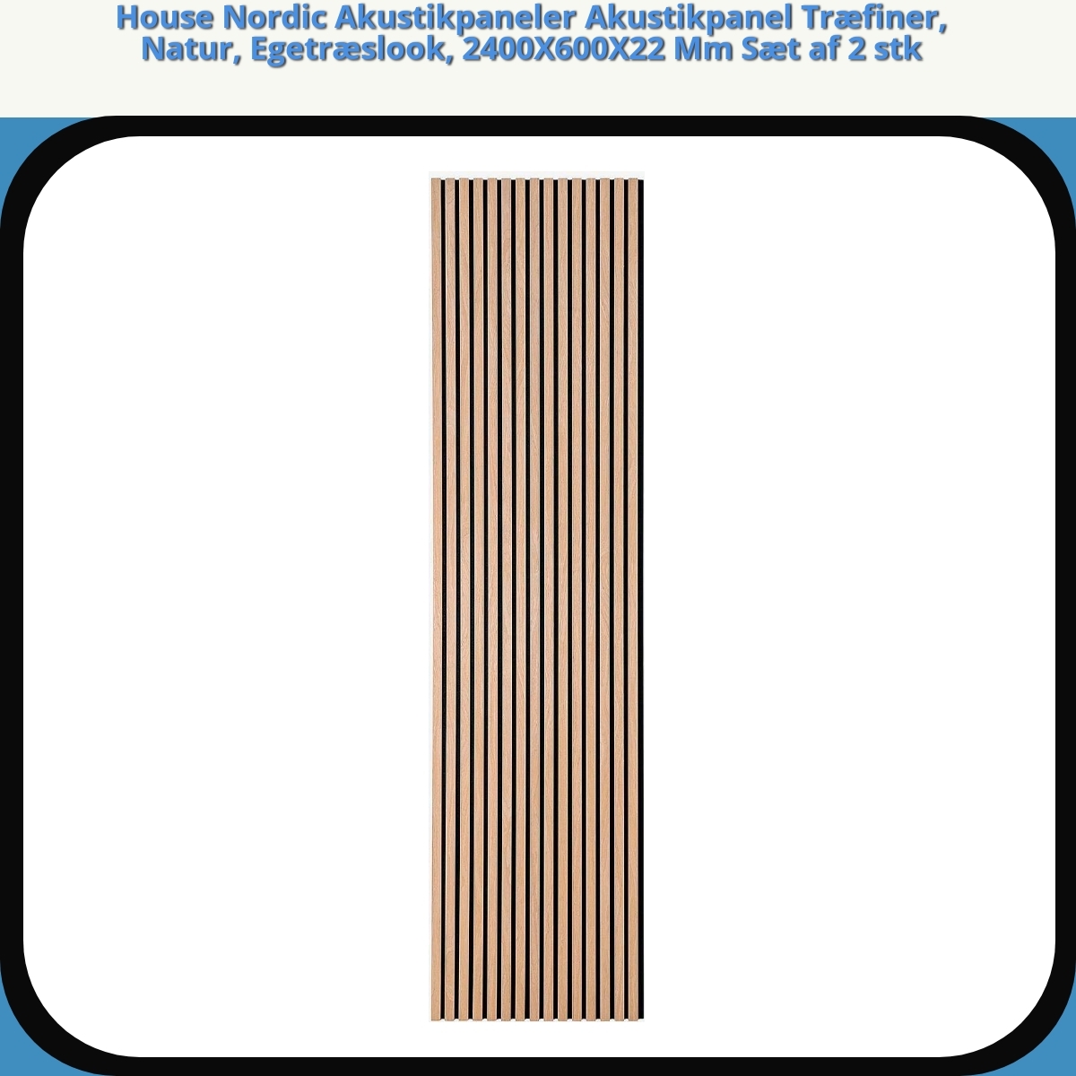 Anmeldelse af House Nordic Akustikpaneler Akustikpanel Træfiner, Natur, Egetræslook, 2400X600X22 Mm Sæt af 2 stk