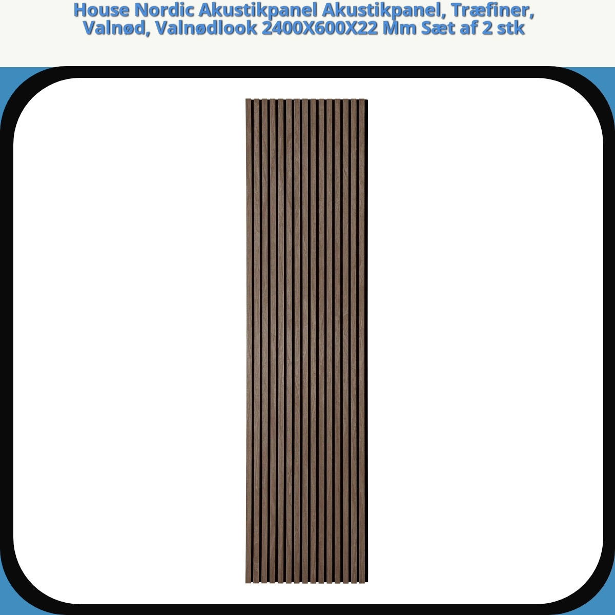 Anmeldelse af House Nordic Akustikpanel Akustikpanel, Træfiner, Valnød, Valnødlook 2400X600X22 Mm Sæt af 2 stk