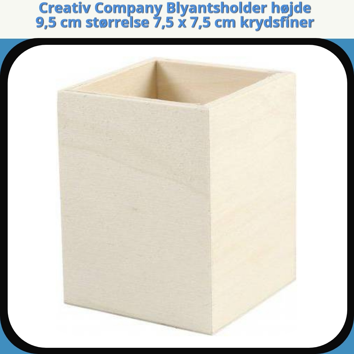 Anmeldelse af Creativ Company Blyantsholder højde 9,5 cm størrelse 7,5 x 7,5 cm krydsfiner