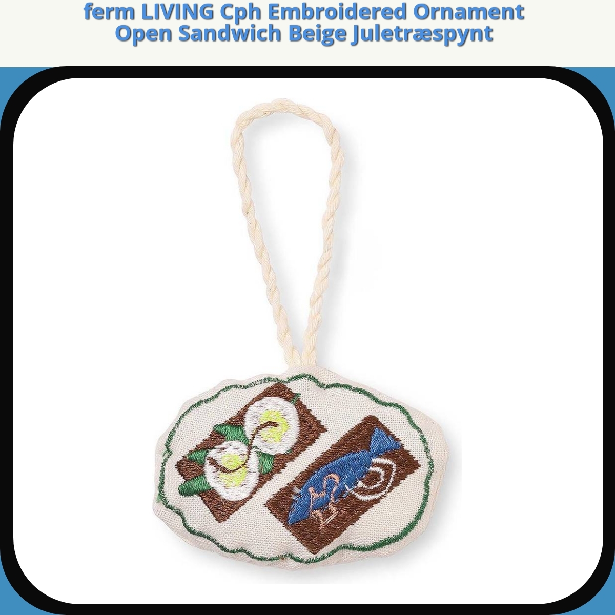 Anmeldelse af ferm LIVING Cph Embroidered Ornament Open Sandwich Beige Juletræspynt