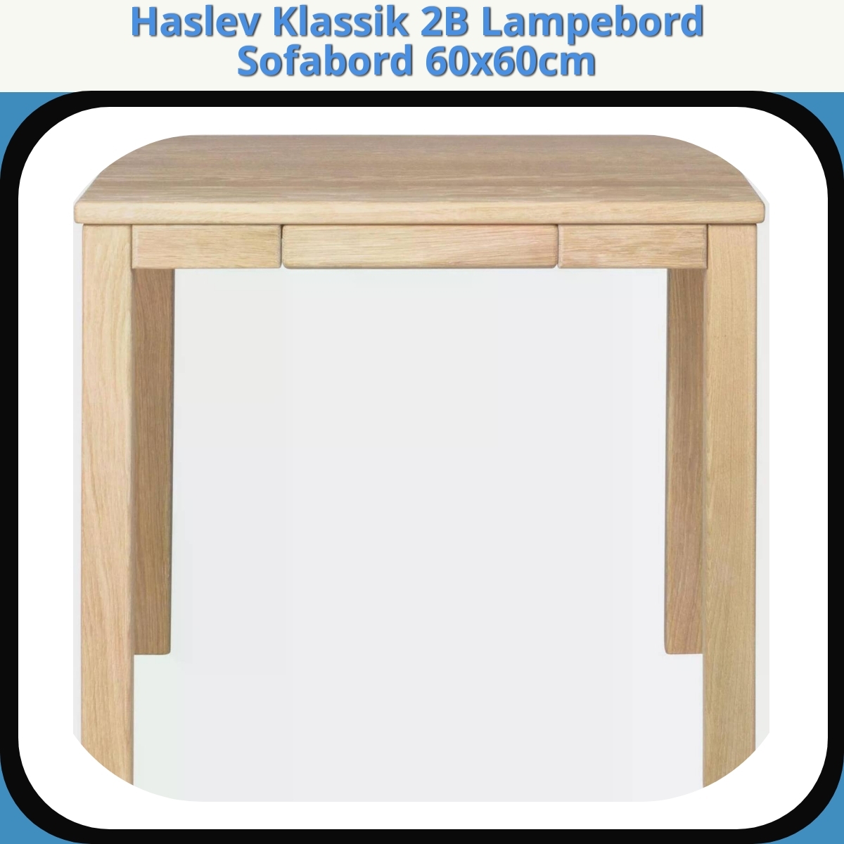 Anmeldelse af Haslev Klassik 2B Lampebord Sofabord 60x60cm
