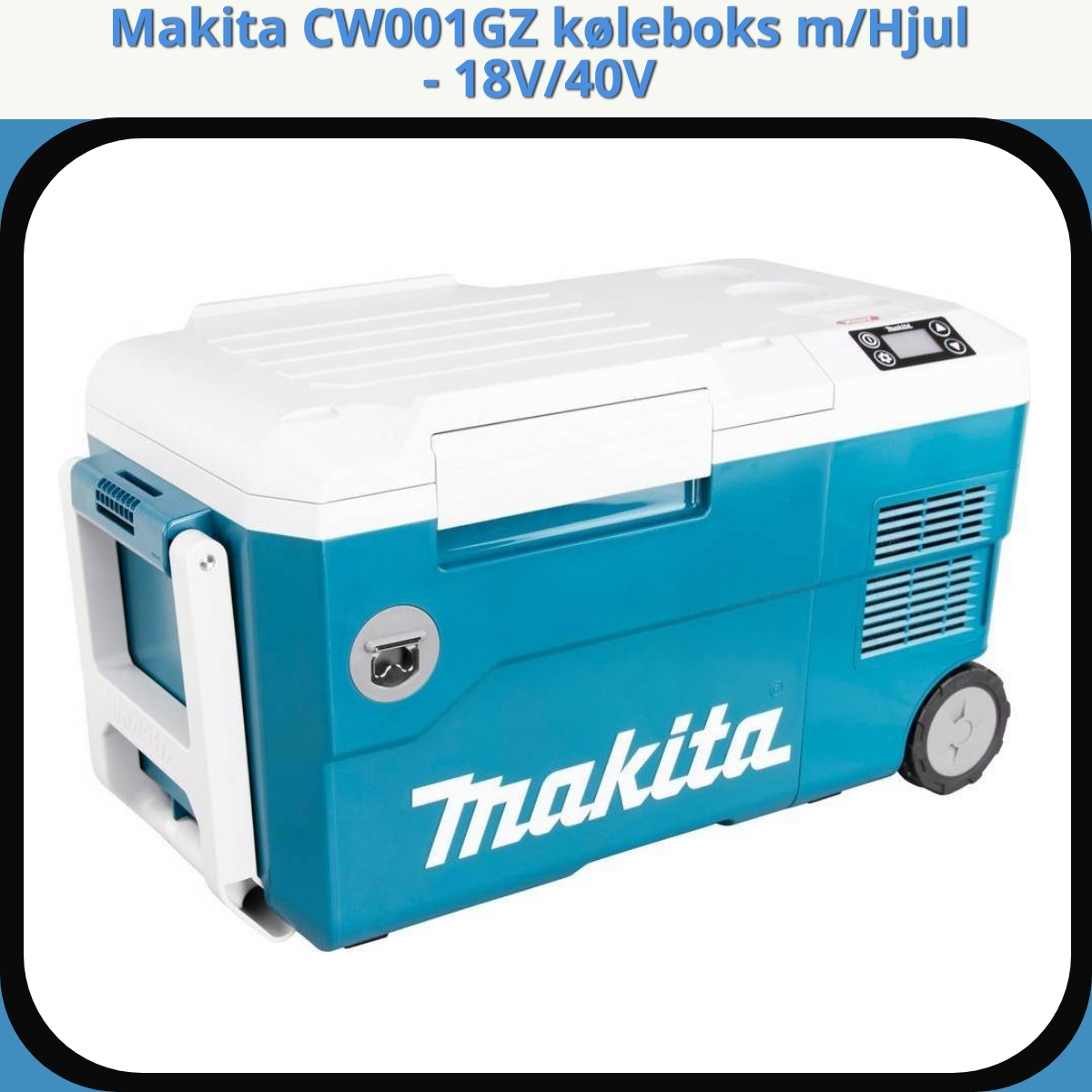Anmeldelse af Makita CW001GZ køleboks m/Hjul - 18V/40V