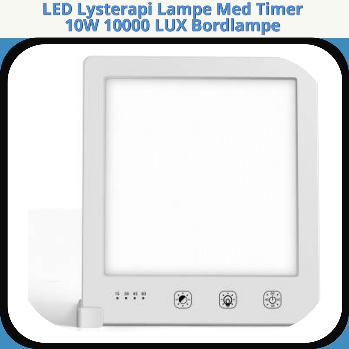 Anmeldelse af LED Lysterapi Lampe Med Timer 10W 10000 LUX Bordlampe