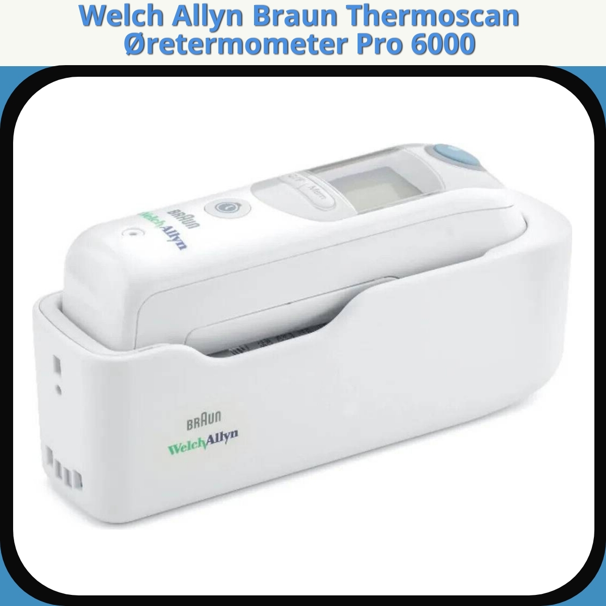 Anmeldelse af Welch Allyn Braun Thermoscan Øretermometer Pro 6000