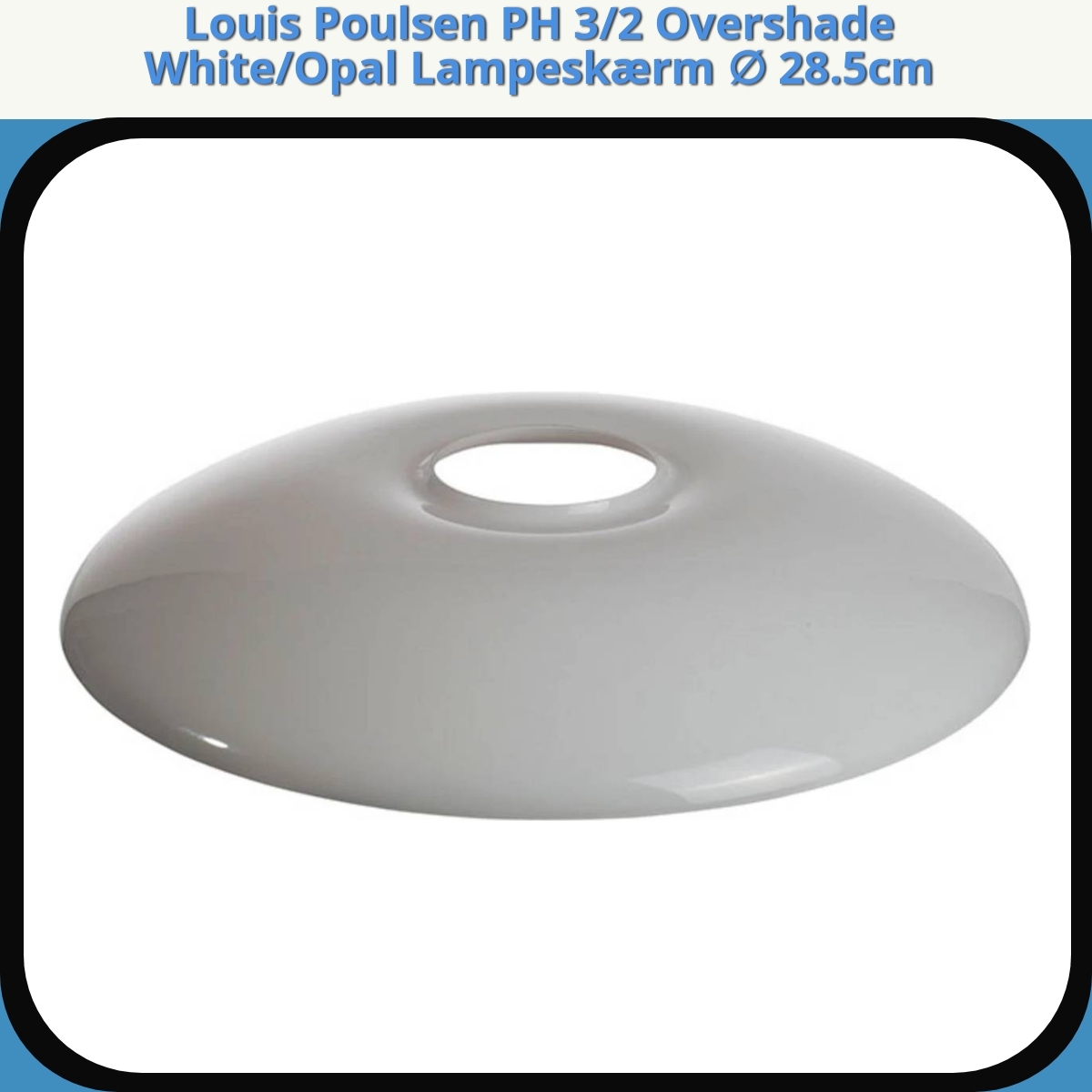 Anmeldelse af Louis Poulsen PH 3/2 Overshade White/Opal Lampeskærm ∅ 28.5cm