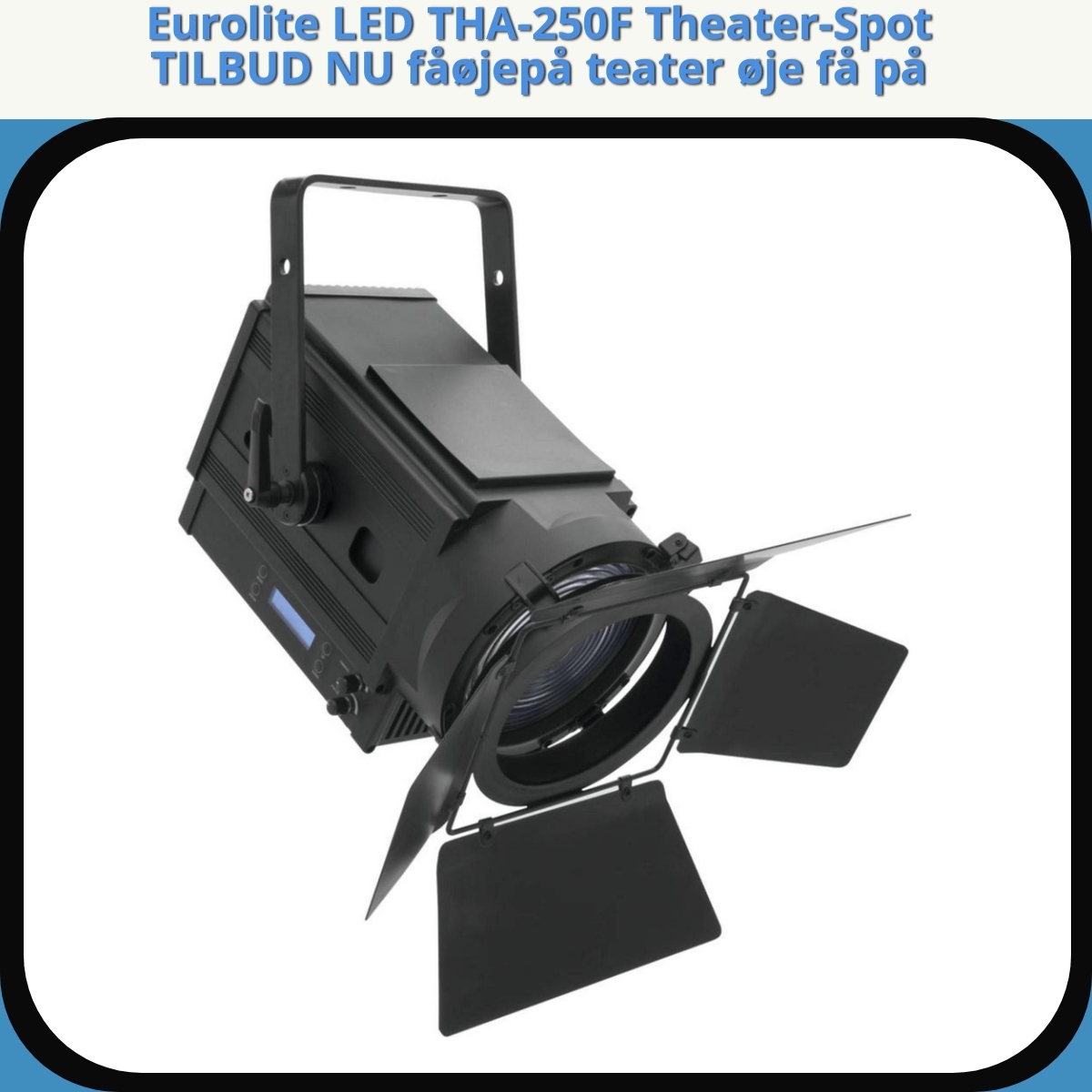 Anmeldelse af Eurolite LED THA-250F Theater-Spot TILBUD NU fåøjepå teater øje få på