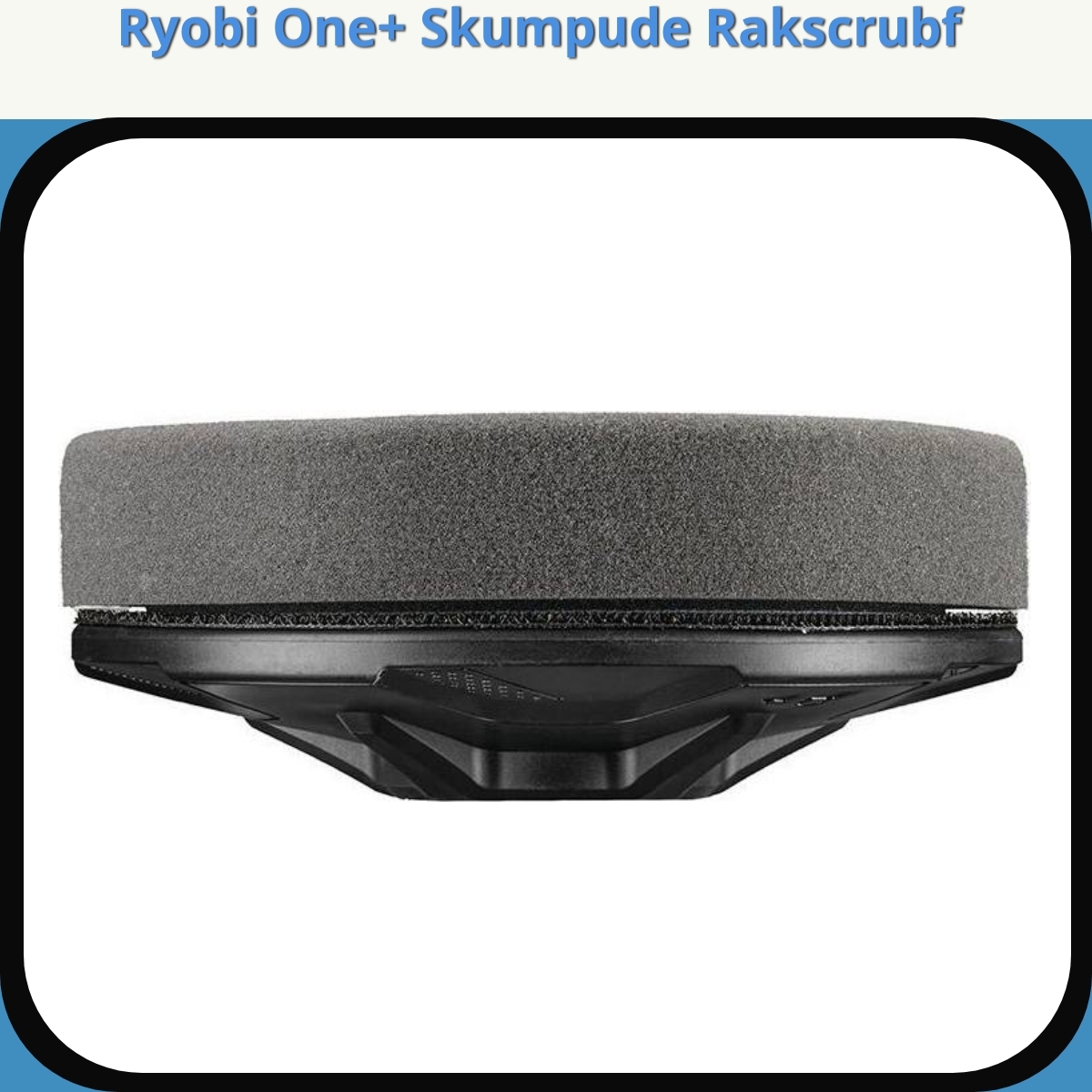 Anmeldelse af Ryobi One+ Skumpude Rakscrubf